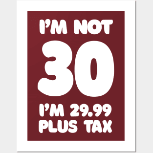 I'm Not 30 - I'm 29.99 Plus Tax Posters and Art